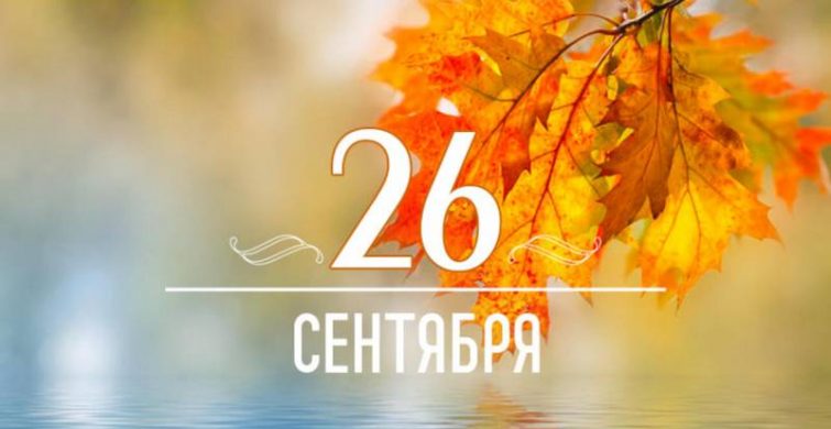 Церковные, международные и простые праздники 26 сентября 2023 года 